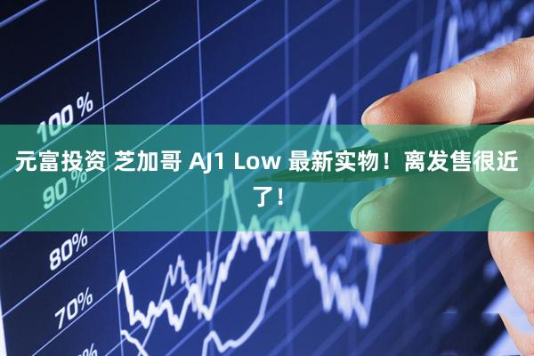 元富投资 芝加哥 AJ1 Low 最新实物！离发售很近了！