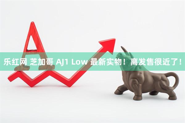 乐红网 芝加哥 AJ1 Low 最新实物！离发售很近了！