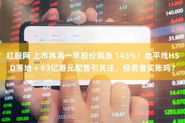 红股网 上市将满一年股价飙涨 143%！地平线HSD落地 + 63亿港元配售引关注，投资者买账吗？