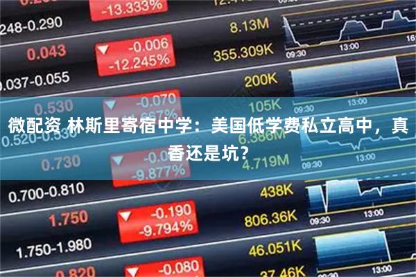微配资 林斯里寄宿中学：美国低学费私立高中，真香还是坑？